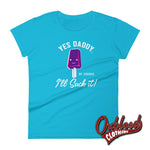 Lade das Bild in den Galerie-Viewer, Womens Ill Suck It Yes Daddy Shirt | Submissive Bdsm T-Shirt Caribbean Blue / S Shirts
