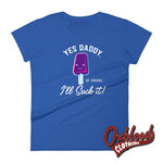 Lade das Bild in den Galerie-Viewer, Womens Ill Suck It Yes Daddy Shirt | Submissive Bdsm T-Shirt Royal Blue / S Shirts
