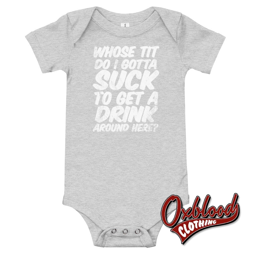 Baby Onesie - Whose Tit Do I Gotta Suck To Get A Drink Around Here Offensive Onesies Athletic