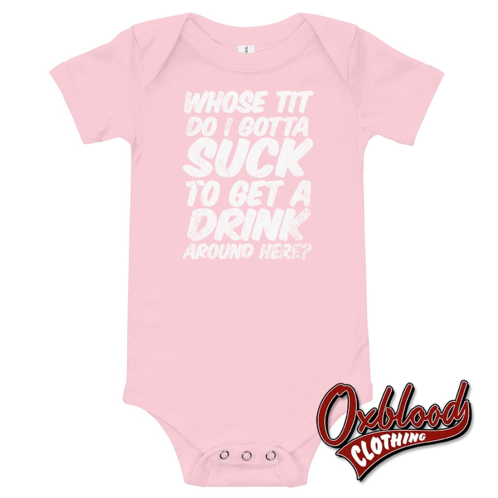 Baby Onesie - Whose Tit Do I Gotta Suck To Get A Drink Around Here Offensive Onesies Pink / 3-6M