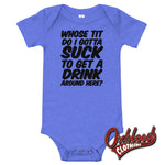 Load image into Gallery viewer, Baby Onesie - Whose Tit Do I Gotta Suck To Get A Drink Around Here Rude Onesies Heather Columbia
