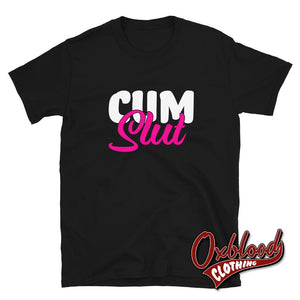 Cum Slut Shirt: Kinky Sex Lover Vulgar Rude Cumslut T-Shirt Black / S