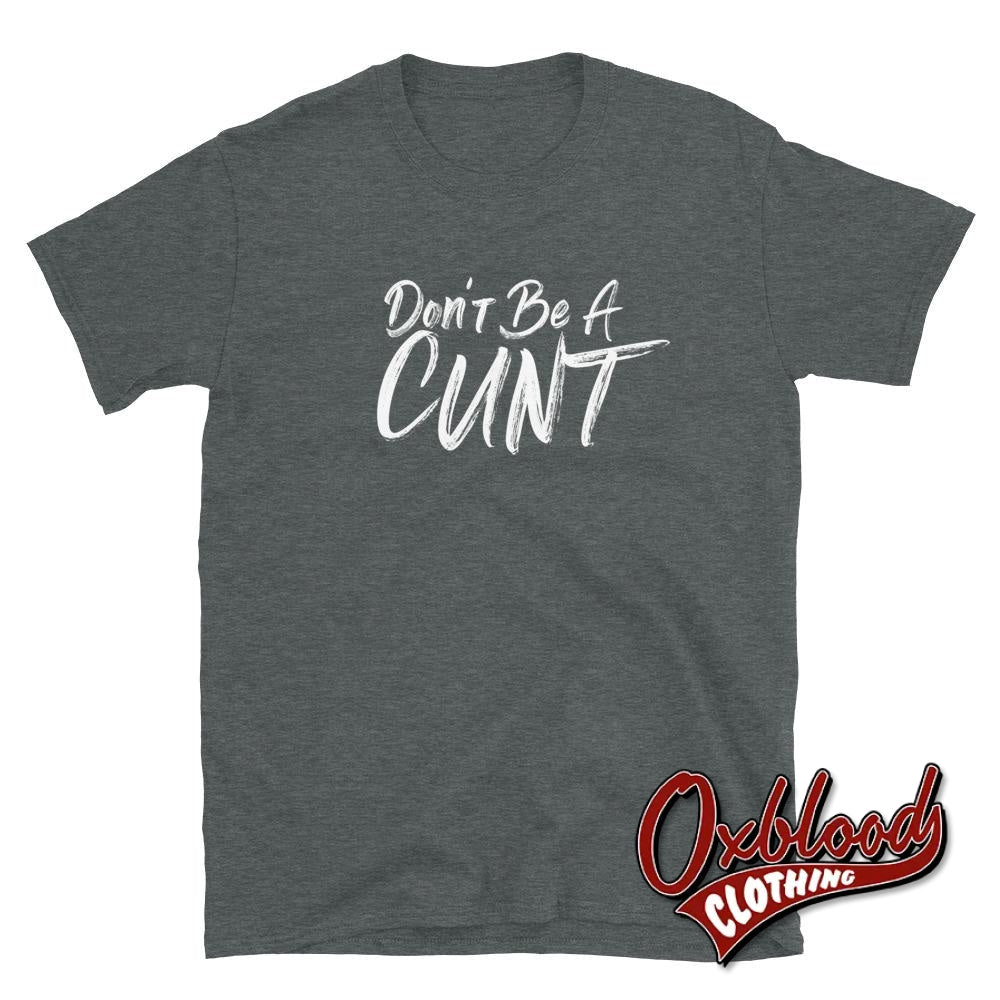 Dont Be A Cunt T-Shirt - Funny Rude / Obscene Gifts Dark Heather S