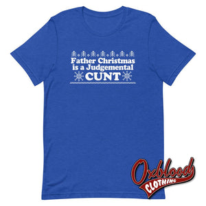 Father Christmas Is A Judgemental Cunt T-Shirt - Obscene Clothing Uk Swear Word Heather True Royal /