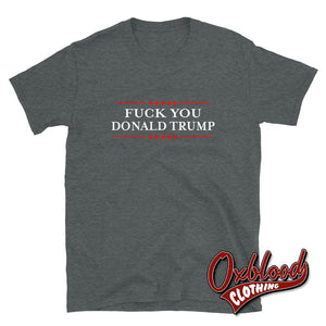 Fuck You Donald Trump T-Shirt Dark Heather / S Shirts