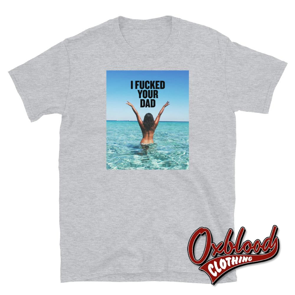 I Fucked Your Dad T-Shirt | Womens Bar Tee Biker Babes Sport Grey / S