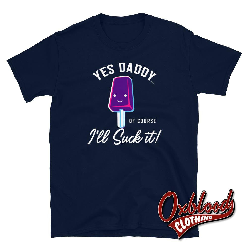 Unisex Ill Suck It Yes Daddy Shirt - Submissive Tee Bdsm T-Shirt Gay Men Ddlb Or Women Ddlg Navy / S