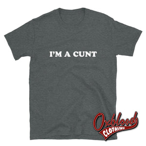 Im A Cunt T-Shirt | Obscene Adult Gifts & Profanity Shirts Dark Heather / S