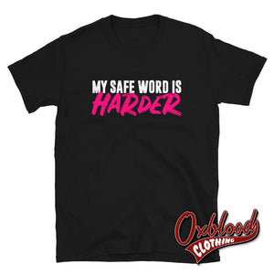 My Safe Word Is Harder T-Shirt - Kink Bdsm Submissive Shirts Black / S