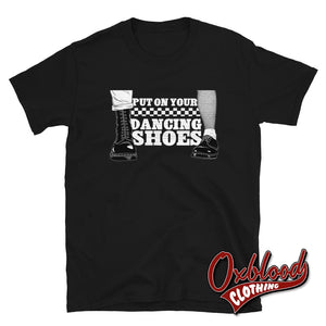 Put On Your Dancing Shoes T-Shirt Ska Reggae Rocksteady - Mod ska clothing UK & US Style