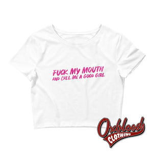 Womens Bdsm Tee: Fuck My Mouth & Call Me A Good Girl Kinky Daddy Crop Tee White / Xs/sm