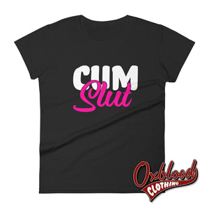 Womens Cum Slut Shirt: Kinky Sex Lover Vulgar Rude Cumslut T-Shirt Black / S