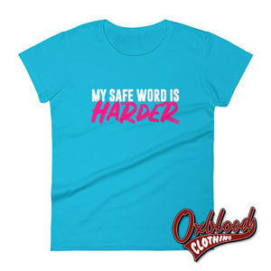 Womens My Safe Word Is Harder T-Shirt - Kink Bdsm Submissive Shirts Caribbean Blue / S